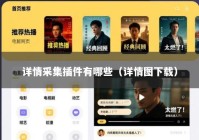 详情采集插件有哪些（详情图下载）