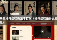 采集插件蛋糕做法不打发（插件蛋糕是什么意思）