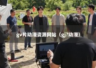 gv片动漫资源网站（gj?动漫）