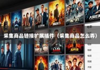 采集商品链接扩展插件（采集商品怎么弄）