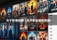 大千影视招聘（大千影业福利待遇）