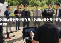 韩国动漫免费资源在线（韩国动漫免费资源在线看）