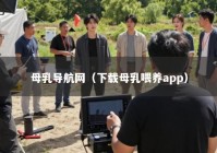 母乳导航网（下载母乳喂养app）