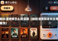 做动漫视频怎么找资源（做动漫视频素材去哪里找）