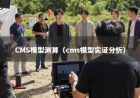 CMS模型测算（cms模型实证分析）