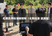 无限资源动漫精视频（无限动漫 资源猫）