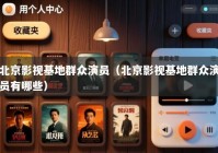 北京影视基地群众演员（北京影视基地群众演员有哪些）