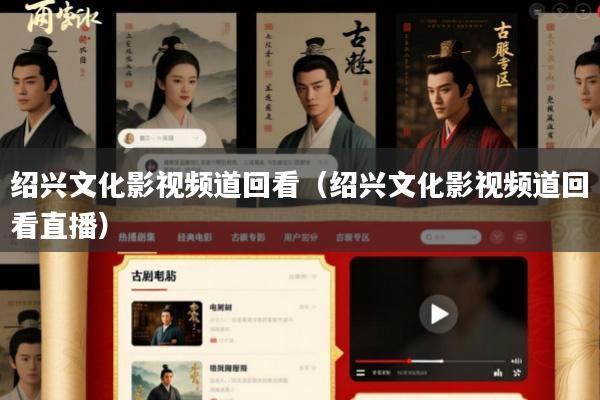绍兴文化影视频道回看(绍兴文化影视频道回看直播)