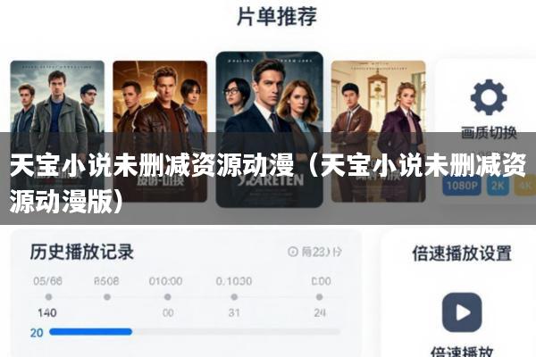 天宝小说未删减资源动漫(天宝小说未删减资源动漫版)
