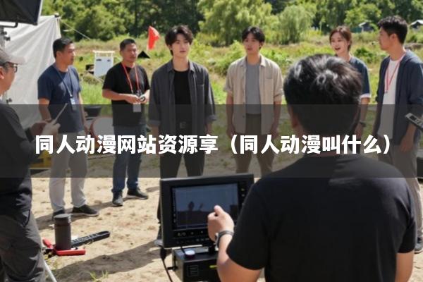 同人动漫网站资源享(同人动漫叫什么)