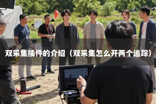 双采集插件的介绍(双采集怎么开两个追踪)