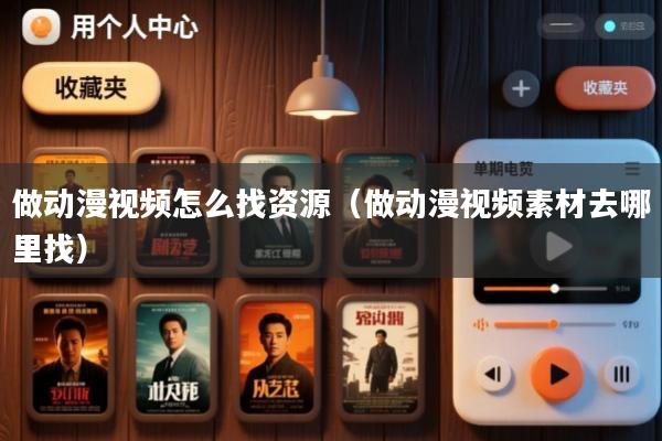 做动漫视频怎么找资源(做动漫视频素材去哪里找)