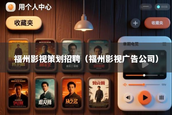 福州影视策划招聘(福州影视广告公司)