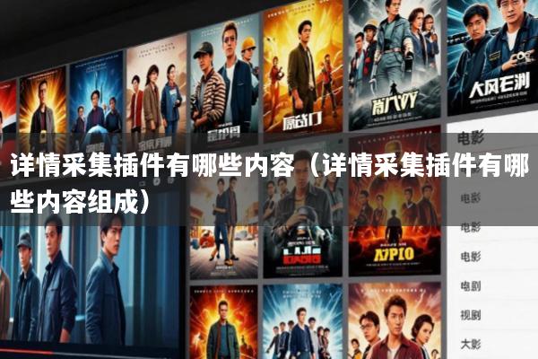 详情采集插件有哪些内容(详情采集插件有哪些内容组成)