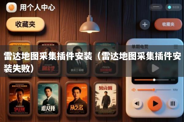 雷达地图采集插件安装(雷达地图采集插件安装失败)